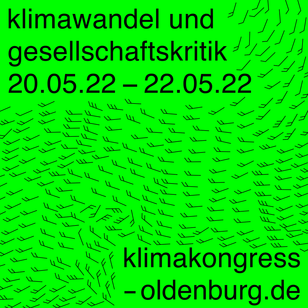 Klimawandel und Gesellschaftskritik. Klimakongress 
Freitag, 20. bis Sonntag, 22. Mai 2022 an der Uni Oldenburg