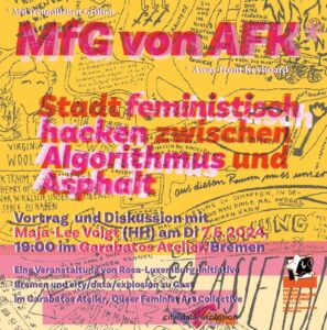 MfG von AFK* – Stadt feministisch hacken zwischen Algorithmus und AsphaltVortrag und Diskussion mit Maja-Lee Voigt Dienstag 7. Mai 2024, um 19 Uhr in Bremen, im Garabatos Atelier Zeichnung: Maja-Lee Voigt. Gestaltung: Ulf Treger