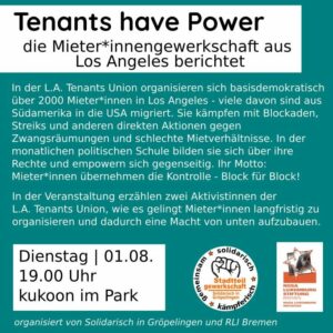 Flyer Tenants have Power – Aktivist*innen der Mieter*innengewerkschaft aus Los Angeles sind zu Gast! Veranstaltung 01.08.2023 im Kukoon in Bremen