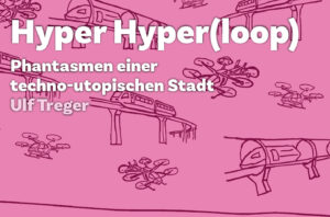 Banner Veranstaltung Hyper Hyper(loop) Phantasmen einer techno-utopischen Stadt Vortrag und Diskussion mit Ulf Treger